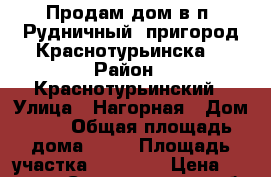 Продам дом в п. Рудничный (пригород Краснотурьинска) › Район ­ Краснотурьинский › Улица ­ Нагорная › Дом ­ 5 › Общая площадь дома ­ 60 › Площадь участка ­ 12 000 › Цена ­ 650 000 - Свердловская обл. Недвижимость » Дома, коттеджи, дачи продажа   . Свердловская обл.